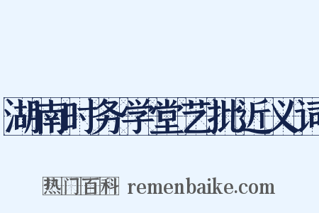 湖南时务学堂艺批近义词是什么意思的图片